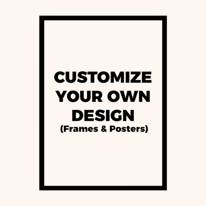 A minimalist poster-style graphic with a black rectangular border on a light cream background. Centered black text reads, 'CUSTOMIZE YOUR OWN DESIGN (Frames & Posters)'.